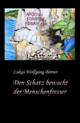 Den Schatz bewacht der Menschenfresser - Lukas Wolfgang Börner Die Endzeitjugend-Saga
