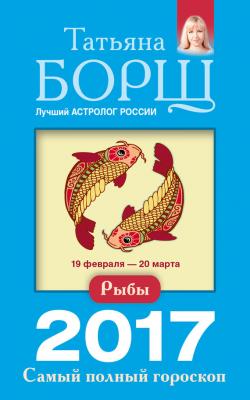 Рыбы. Самый полный гороскоп на 2017 год - Татьяна Борщ Самый полный гороскоп на 2017 год