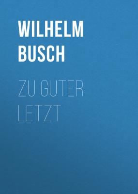 Zu Guter Letzt - Busch Wilhelm 