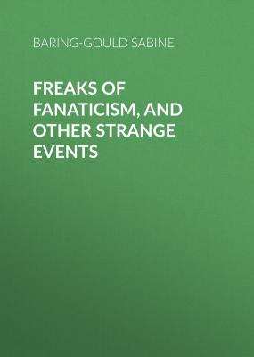 Freaks of Fanaticism, and Other Strange Events - Baring-Gould Sabine 