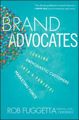 Brand Advocates. Turning Enthusiastic Customers into a Powerful Marketing Force - Rob  Fuggetta 