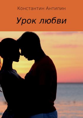 Урок любви - Константин Евгеньевич Антипин 