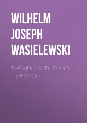 The Violoncello and Its History - Wilhelm Joseph von Wasielewski 