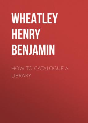 How to Catalogue a Library - Wheatley Henry Benjamin 