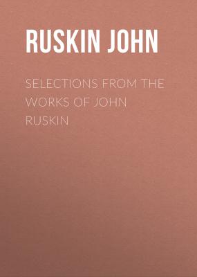 Selections From the Works of John Ruskin - Ruskin John 