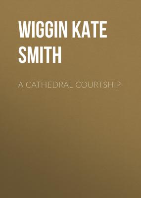 A Cathedral Courtship - Wiggin Kate Douglas Smith 