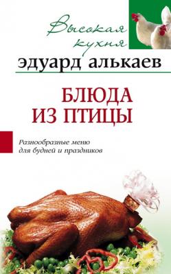 Блюда из птицы. Разнообразные меню для будней и праздников - Эдуард Николаевич Алькаев 