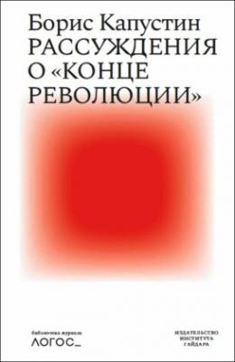 Рассуждения о «конце революции» - Борис Капустин Библиотека журнала «Логос»