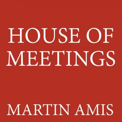 House of Meetings - Martin  Amis 
