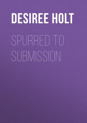 Spurred to Submission   - Desiree  Holt 