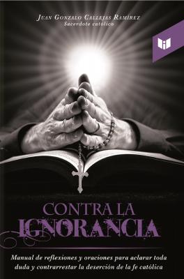 Contra la ignorancia - Juan Gonzalo Callejas RamÃ­rez 