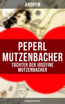 Peperl Mutzenbacher - Tochter der Josefine Mutzenbacher (Klassiker der Erotik) - Anonym 