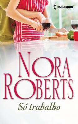 Só trabalho - Nora Roberts Nora Roberts