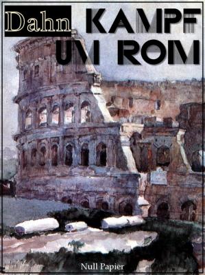 Kampf um Rom - Vollständige Ausgabe - Felix Dahn Klassiker bei Null Papier