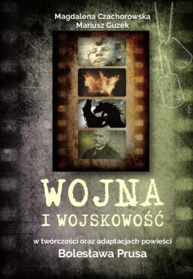 Wojna i wojskowość w twórczości oraz adaptacjach powieści Bolesława Prusa - Magdalena Czachorowska 