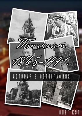 Ташкент 1865—1991. История в фотографиях - Олег Кэп 