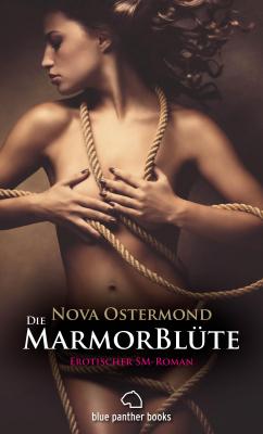 Die MarmorBlüte | Erotischer SM-Roman - Nova Ostermond BDSM-Romane