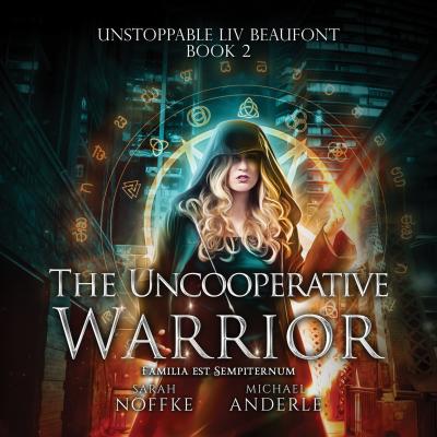 The Uncooperative Warrior - Unstoppable Liv Beaufont, Book 2 (Unabridged) - Michael Anderle 