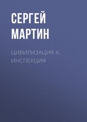 Цивилизация Х. Инспекция - Сергей Мартин 