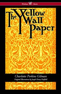 The Yellow Wallpaper (Wisehouse Classics - First 1892 Edition, with the Original Illustrations by Joseph Henry Hatfield) - Charlotte Perkins Gilman 
