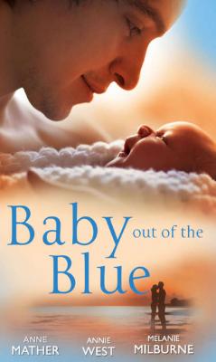 Baby Out of the Blue: The Greek Tycoon's Pregnant Wife / Forgotten Mistress, Secret Love-Child / The Secret Baby Bargain - Annie West 