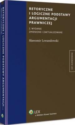 Retoryczne i logiczne podstawy argumentacji prawniczej - Sławomir Lewandowski Monografie