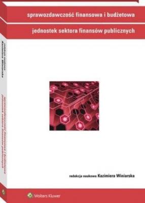 Sprawozdawczość finansowa i budżetowa jednostek sektora finansów publicznych - Kazimiera Winiarska Finanse i inwestycje