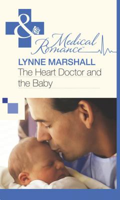 The Heart Doctor and the Baby - Lynne Marshall Mills & Boon Medical