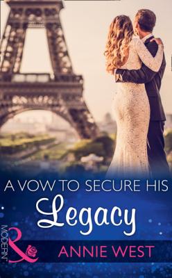 A Vow To Secure His Legacy - Annie West Mills & Boon Modern