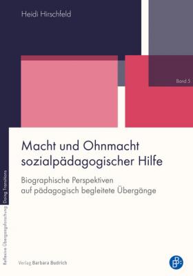 Macht und Ohnmacht sozialpädagogischer Hilfe - Heidi Hirschfeld Reflexive Übergangsforschung - Doing Transitions