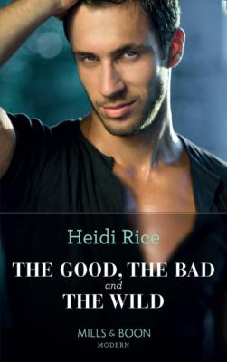 The Good, The Bad And The Wild - Heidi Rice Mills & Boon Modern Heat
