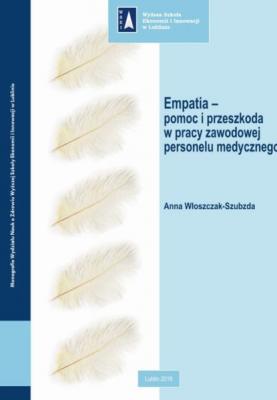 Empatia – pomoc i przeszkoda w pracy zawodowej personelu medycznego - Anna Włoszczak-Szubzda Monografie WSEI