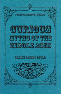 Curious Myths of the Middle Ages - Baring-Gould Sabine 