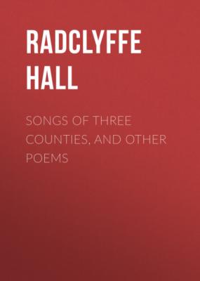 Songs of Three Counties, and Other Poems - Radclyffe Hall 