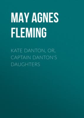 Kate Danton, or, Captain Danton's Daughters - May Agnes Fleming 