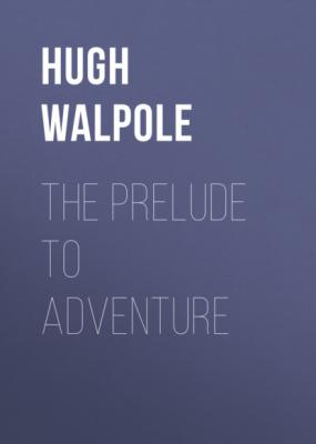 The Prelude to Adventure - Hugh Walpole 