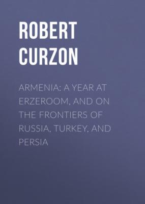 Armenia: A year at Erzeroom, and on the frontiers of Russia, Turkey, and Persia - Robert Curzon 