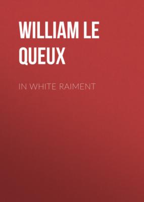 In White Raiment - William Le Queux 