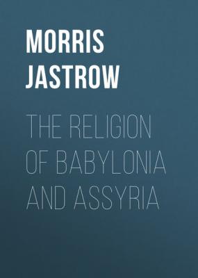 The Religion of Babylonia and Assyria - Morris Jastrow 