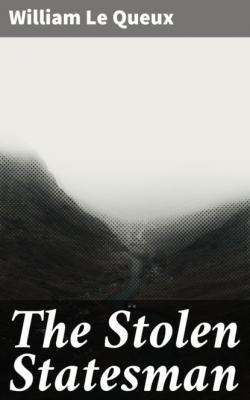 The Stolen Statesman - William Le Queux 