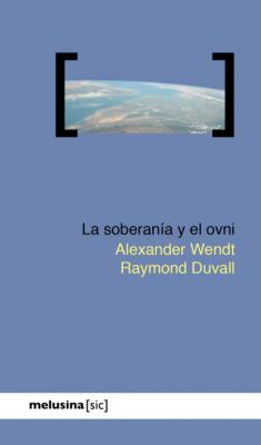 La soberanía y el ovni - Alexander  Wendt [sic]