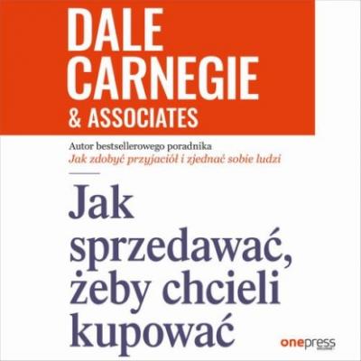 Jak sprzedawać, żeby chcieli kupować - Dale Carnegie Associates 