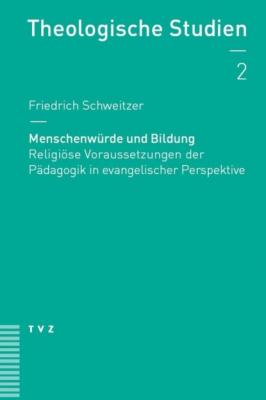 Menschenwürde und Bildung - Friedrich Schweitzer Theologische Studien NF
