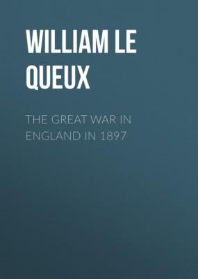 The Great War in England in 1897 - William Le Queux 
