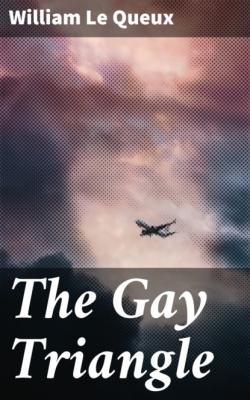 The Gay Triangle - William Le Queux 