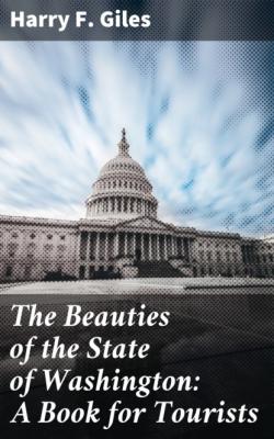 The Beauties of the State of Washington: A Book for Tourists - Harry F. Giles 