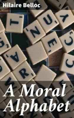 A Moral Alphabet - Hilaire  Belloc 