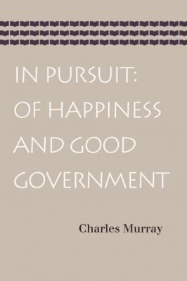 In Pursuit: Of Happiness and Good Government - Charles Murray 