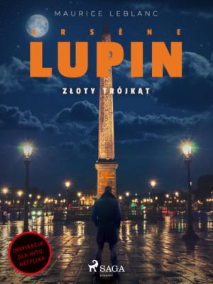 Arsène Lupin. Złoty trójkąt - Морис Леблан Arsene Lupin