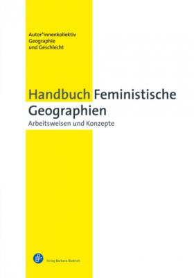 Handbuch Feministische Geographien - Autor*innenkollektiv Geographie und Geschlecht 